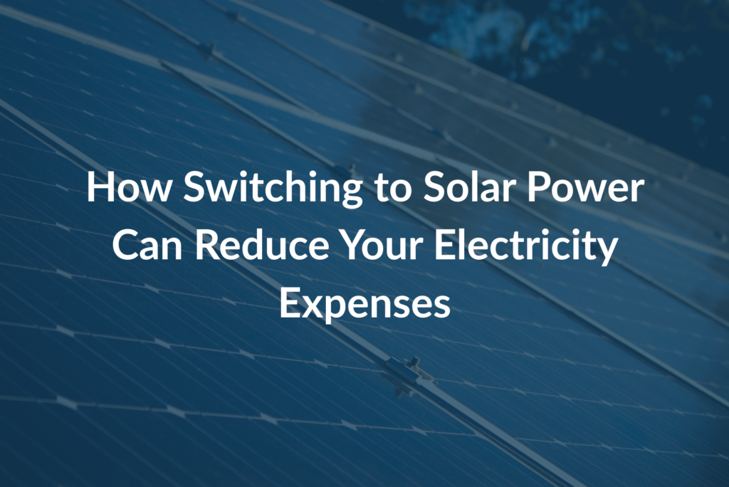 How Switching to Solar Power Can Reduce Your Electricity Expenses