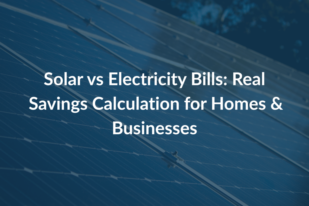 Solar vs Electricity Bills: Real Savings Calculation for Homes & Businesses